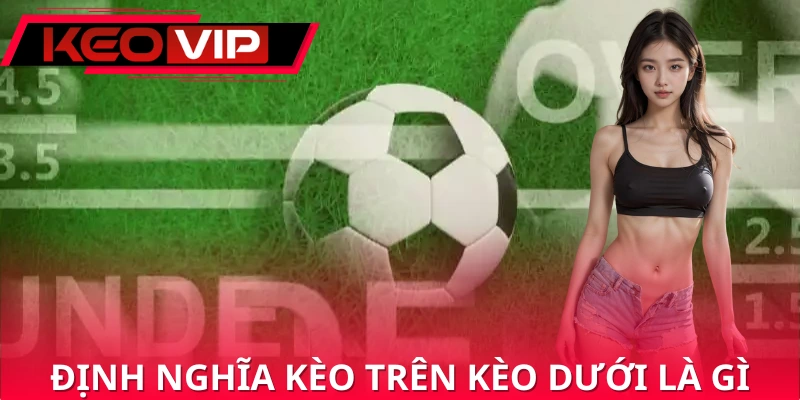 Cách hiểu đúng về kèo trên kèo dưới là gì