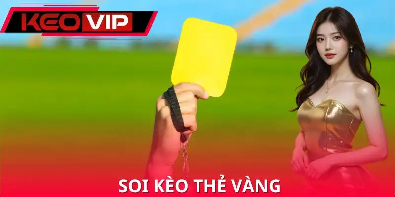 Soi Kèo Thẻ Vàng